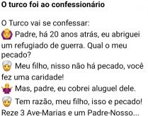 O turco foi ao confessionário. Padre, há 20 anos atrás, eu abriguei um refugiado de guerra, qual o nome do pecado?.
