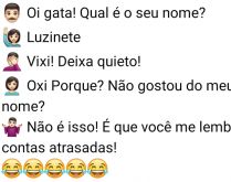 Luzinete. O homem chega pra mulher e pergunta qual o nome dela... quando ela responde ele fica preocupado....