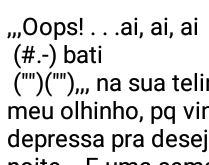 Oops! Bati na sua telinha. E machuquei meu olhinho, pq vinha muito depressa....