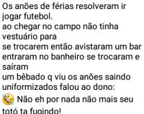 O totó tá fugindo. Os anões de férias resolveram ir jogar futebol. Ao chegar no campo não tinha vestuário para se trocarem....