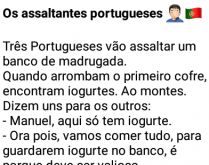 Os assaltantes portugueses. Três Portugueses vão assaltar um banco de madrugada, quando arrombam o primeiro cofre, encontram iogurtes....
