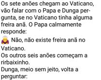 Existe freira anã no Vaticano?. Os sete anões chegam ao Vaticano, vão falar com o Papa e Dunga pergunta....