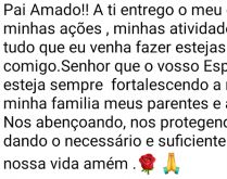 Pai amado, entrego a ti o meu dia. Minha ações, minhas atividades e tudo que eu venha fazer... esteja sempre comigo..