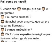 Pai, como eu nasci?. O Joãozinho chegou pro pai e perguntou....
