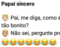 Papai sincero. Filho pergunta pro pai como é ser pai de um filho bonito.