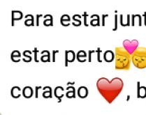 Para estar junto não precisar.... Basta estar no coração ;).