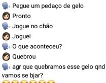 Pegue um pedaço de gelo. Espertão pede a mulher pra pegar um pedaço de gelo, depois pede pra ela jogar no chão... confira kkkk.