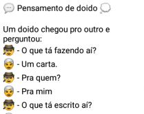 Pensamento de doido. Um doido chegou pro outro e perguntou....