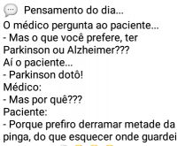 Parkinson ou alzheimer?. O médico pergunta ao paciente... - Mas o que você prefere, ter Parkinson ou Alzheimer???.