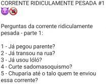 CORRENTE RIDICULAMENTE PESADA .... Perguntas da brincadeira que é febre no twitter, veja as perguntas aqui..