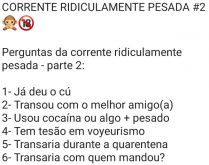 CORRENTE RIDICULAMENTE PESADA .... Perguntas da parte 2 da brincadeira que é febre no twitter, veja as perguntas aqui.