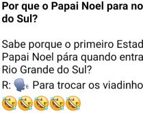 Por que o papai noel para no r.... Sabe porque o primeiro Estado que o Papai Noel pára quando entra no Brasil é o Rio Grande do Sul?.