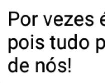 Por vezes é dificil entender .... Pois tudo passa a acontecer dentro de nós!.
