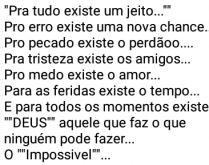 Pra tudo existe um jeito. Pro erro existe um nova chance, pro pecado existe o perdão....