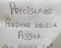 Precisamos perdoar. Aquela pessoa que nunca foi capaz de nos pedir perdão.