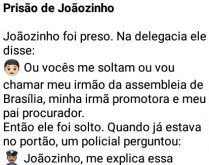 Prisão de Joaozinho. Joãozinho foi preso... na delegacia ele disse que iria chamar o irmão dele da assembléia de brasília....