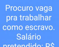 Procuro vaga pra trabalhar com.... Mas detalhe: Só aceito se o salário for de R$ 30.000,00.