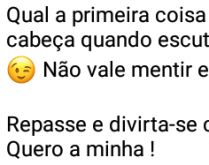 Qual a primeira coisa que te v.... Qual a primeira coisa que te vem na cabeça... quando escuta meu nome?.
