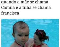 Quando a mãe se chama Camila .... Quando a geração anterior é trocada pela nova kkkk.