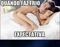Quando faz frio: expectativa v.... Quando faz frio a vontade é ter aquela pessoal especial na cama, pra dormir agarradinho, mas a realidade é bem diferente....