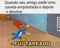 Quando seu amigo pede uma cane.... Quando seu amigo pede uma caneta emprestada e depois não devolve... fui tapeado.
