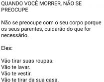 Quando você morrer não se pr.... Não se preocupe com o seu corpo, porque os seus parentes....