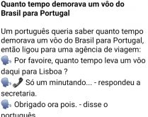 Quanto tempo demorava um vôo .... Um português perguntou a uma agencia de voo qual era o tempo para chegar até Portugal....