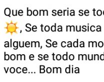 Que bom seria se.... ...todo dia fizesse sol, se toda música lembrasse alguém....