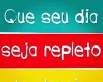 Que seu dia seja repleto de al.... Mensagem linda para dar bom dia aos seus contatos!.