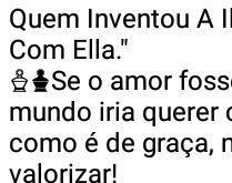 Quem inventou a ilusão.... ...que se iluda com ela, se o amor fosse vendido....