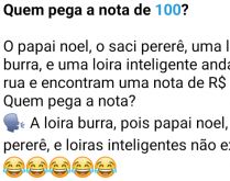 Quem pega a nota de 100?. O papai noel, o saci pererê, uma loira burra e uma loira inteligente andam pela rua....
