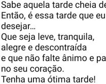 Sabe aquela tarde cheia de sur.... Então, é essa tarde que eu vim lhe desejar…. Que seja leve, tranquila..