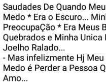 Saudades do tempo.... Que meu maior medo era do escuro... .