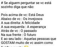 Se alguém perguntar se vc est.... ...diga que não, poi acima de você está Deus, abaixo os invejosos....