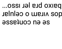 Se eu contasse quantos viados .... ...de cabeça pra baixo pra ler isso....