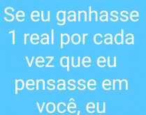 Se eu ganhasse um real.... Se eu ganhasse um real por cada vez que eu pensasse....
