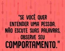 Se você quiser entender uma p.... Se você quiser entender uma pessoa não escute suas palavras, observe seu comportamento..