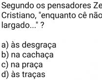 Segundo os pensadores Ze Neto .... Questão 22, "enquanto cê não volta, eu tô largado..." ?.