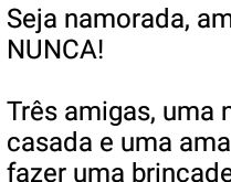 Seja namorada, amante, mais ca... Seja namorada, amante, mais ca.... Três amigas, uma namorada, uma casada e uma amante decidiram fazer uma brincadeira....