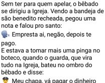Empresta aí, negão!. Sem ter para quem apelar, o bêbado se dirigiu a igreja... vendo a bandeja de São Benedito recheada....