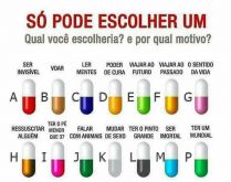 Você só pode escolher uma, q.... Se você pudesse escolher apenas uma pílula, qual dessas escolheria?.