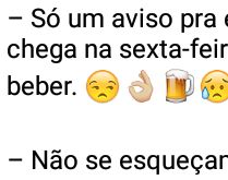 Só um aviso pra esse povo.... ...que mal chega na sexta-feira e já pensam em beber..