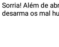 Sorrir desarma os mal humorados. Sorria! Além de abrir caminhos, sorrir desarma os mal humorados!.