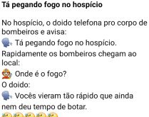 Tá pegando no fogo no hospício. No hospício, um doido telefona para os bombeiros....