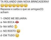Ta rolando uma nova brincadeira. Tá rolando uma nova brincadeira, repasse e saiba o que as amigas(o) acham....