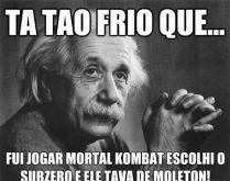 Tá tão frio que.... Fui jogar Motal Kombat, escolhi o Subzero e ele tá de moletom!.