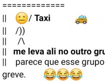 Taxi, me leva ali no outro grupo. Mensagem engraçada para mandar para grupos entraram em greve..