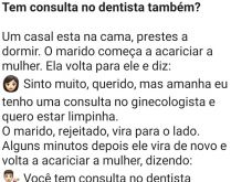 Tem consulta no dentista também?. O marido está com sua mulher na cama, quando ela diz que terá consulta no ginecologista....