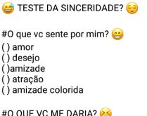 Brincadeira: Teste da sinceridade. Nova brincadeira, envie para seus amigos e se divirta com as respostas....