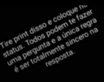 Todos podem te fazer uma pergunta. Você coloca a imagem no seu status e todos seus contatos poderão te perguntar algo, mas terá que ser sincero nas respostas..